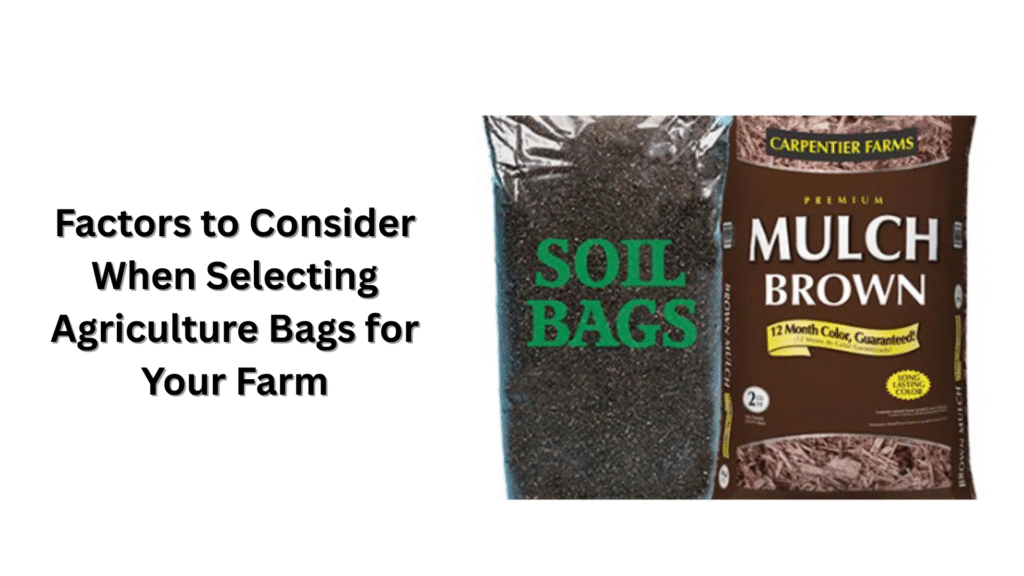 Factors to Consider When Selecting Agriculture Bags for Your Farm